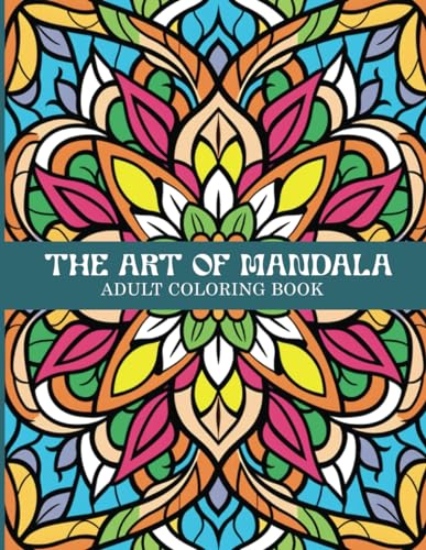 The Art Of Mandala Adult Coloring Book: Unwind and Boost Creativity with Relaxation Techniques, and Cultivate Present Moment Awareness, Featuring a Collection of 50+ Mandala-Inspired Designs. von Independently published